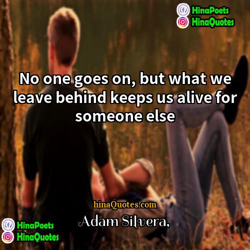 Adam Silvera Quotes | No one goes on, but what we